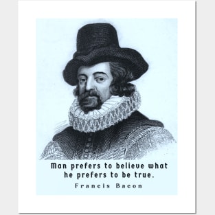 Francis Bacon portrait and quote: 'Man prefers to believe what he prefers to be true.' Posters and Art